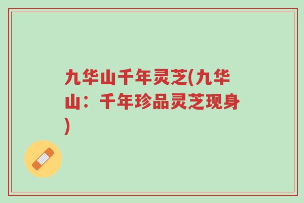 九华山千年灵芝(九华山：千年珍品灵芝现身)-第1张图片-超越