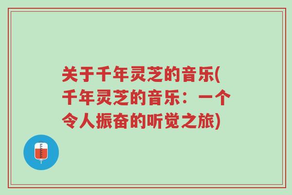 关于千年灵芝的音乐(千年灵芝的音乐:一个令人振奋的听觉之旅)-第1张图片-超越 关于千年灵芝的音乐(千年灵芝的音乐:一个令人振奋的听觉之旅)-第1张图片-超越