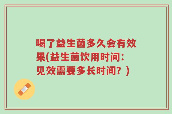 喝了益生菌多久会有效果(益生菌饮用时间:见效需要多长时间?)-第1张图片-超越 喝了益生菌多久会有效果(益生菌饮用时间:见效需要多长时间?)-第1张图片-超越