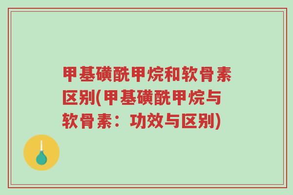 甲基磺酰甲烷和软骨素区别(甲基磺酰甲烷与软骨素:功效与区别)-第1张图片-超越 甲基磺酰甲烷和软骨素区别(甲基磺酰甲烷与软骨素:功效与区别)-第1张图片-超越