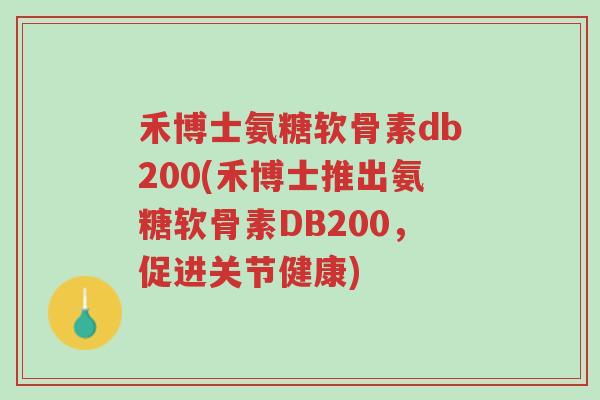 禾博士氨糖软骨素db200(禾博士推出氨糖软骨素DB200,促进关节健康)-第1张图片-超越 禾博士氨糖软骨素db200(禾博士推出氨糖软骨素DB200,促进关节健康)-第1张图片-超越