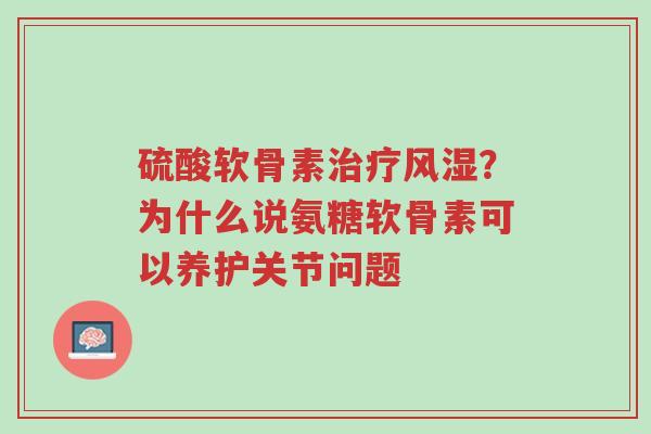 硫酸软骨素治疗风湿?为什么说氨糖软骨素可以养护关节问题-第1张图片-超越 硫酸软骨素治疗风湿?为什么说氨糖软骨素可以养护关节问题-第1张图片-超越