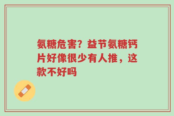 氨糖危害?益节氨糖钙片好像很少有人推,这款不好吗-第1张图片-超越 氨糖危害?益节氨糖钙片好像很少有人推,这款不好吗-第1张图片-超越