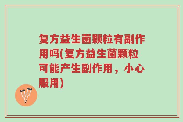 复方益生菌颗粒有副作用吗(复方益生菌颗粒可能产生副作用,小心服用)-第1张图片-超越 复方益生菌颗粒有副作用吗(复方益生菌颗粒可能产生副作用,小心服用)-第1张图片-超越