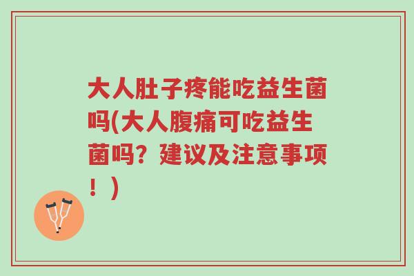 大人肚子疼能吃益生菌吗(大人腹痛可吃益生菌吗?建议及注意事项!)-第1张图片-超越 大人肚子疼能吃益生菌吗(大人腹痛可吃益生菌吗?建议及注意事项!)-第1张图片-超越