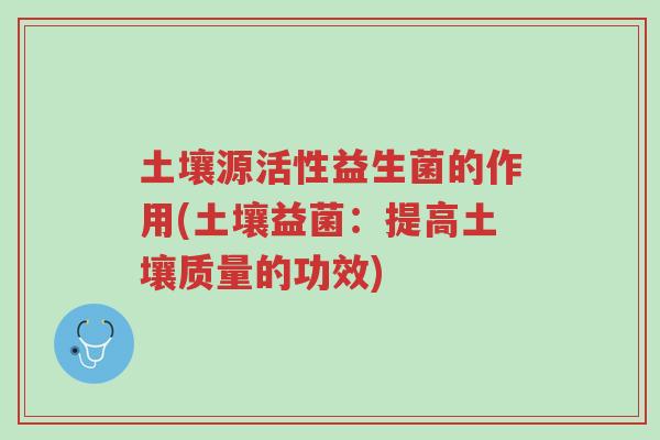 土壤源活性益生菌的作用(土壤益菌:提高土壤质量的功效)-第1张图片-超越 土壤源活性益生菌的作用(土壤益菌:提高土壤质量的功效)-第1张图片-超越