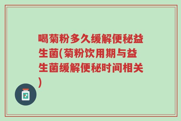 喝菊粉多久缓解便秘益生菌(菊粉饮用期与益生菌缓解便秘时间相关)-第1张图片-超越 喝菊粉多久缓解便秘益生菌(菊粉饮用期与益生菌缓解便秘时间相关)-第1张图片-超越