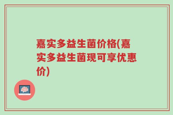 嘉实多益生菌价格(嘉实多益生菌现可享优惠价)-第1张图片-超越 嘉实多益生菌价格(嘉实多益生菌现可享优惠价)-第1张图片-超越