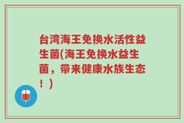台湾海王免换水活性益生菌(海王免换水益生菌，带来健康水族生态！)-第1张图片-超越