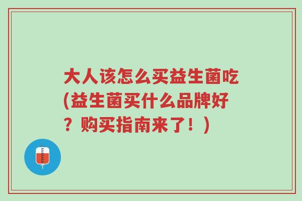 大人该怎么买益生菌吃(益生菌买什么品牌好?购买指南来了!)-第1张图片-超越 大人该怎么买益生菌吃(益生菌买什么品牌好?购买指南来了!)-第1张图片-超越
