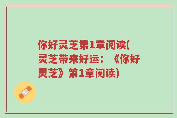 你好灵芝第1章阅读(灵芝带来好运:《你好灵芝》第1章阅读)-第1张图片-超越 你好灵芝第1章阅读(灵芝带来好运:《你好灵芝》第1章阅读)-第1张图片-超越