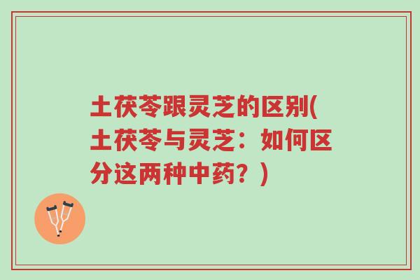 土茯苓跟灵芝的区别(土茯苓与灵芝:如何区分这两种中药?)-第1张图片-超越 土茯苓跟灵芝的区别(土茯苓与灵芝:如何区分这两种中药?)-第1张图片-超越