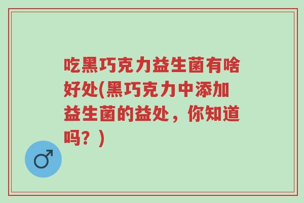 吃黑巧克力益生菌有啥好处(黑巧克力中添加益生菌的益处，你知道吗？)-第1张图片-超越