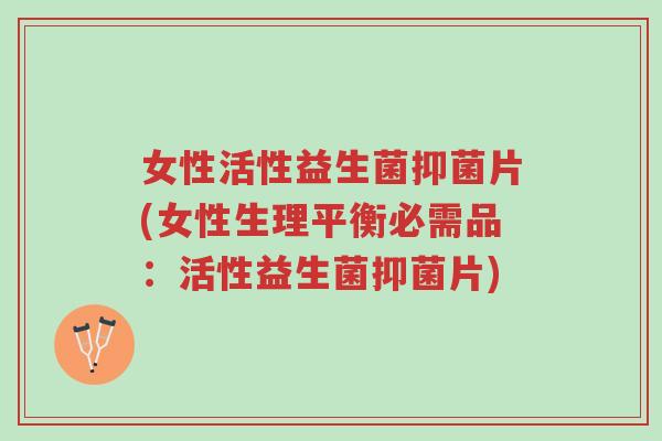 女性活性益生菌抑菌片(女性生理平衡必需品:活性益生菌抑菌片)-第1张图片-超越 女性活性益生菌抑菌片(女性生理平衡必需品:活性益生菌抑菌片)-第1张图片-超越