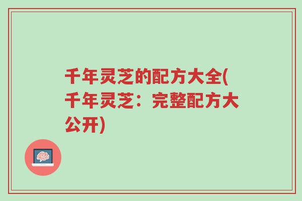 千年灵芝的配方大全(千年灵芝:完整配方大公开)-第1张图片-超越 千年灵芝的配方大全(千年灵芝:完整配方大公开)-第1张图片-超越