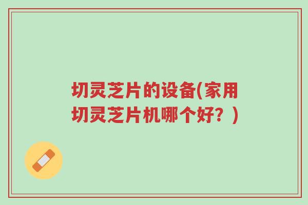 切灵芝片的设备(家用切灵芝片机哪个好？)-第1张图片-超越