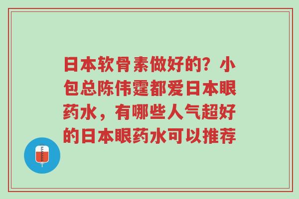 日本软骨素做好的?小包总陈伟霆都爱日本眼药水,有哪些人气超好的日本眼药水可以推荐-第1张图片-超越 日本软骨素做好的?小包总陈伟霆都爱日本眼药水,有哪些人气超好的日本眼药水可以推荐-第1张图片-超越