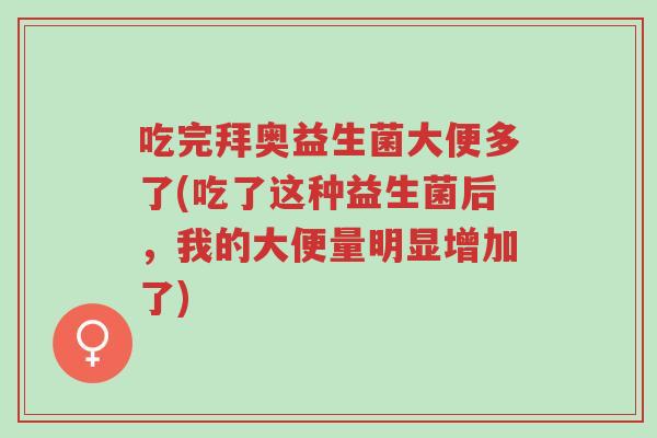 吃完拜奥益生菌大便多了(吃了这种益生菌后,我的大便量明显增加了)-第1张图片-超越 吃完拜奥益生菌大便多了(吃了这种益生菌后,我的大便量明显增加了)-第1张图片-超越