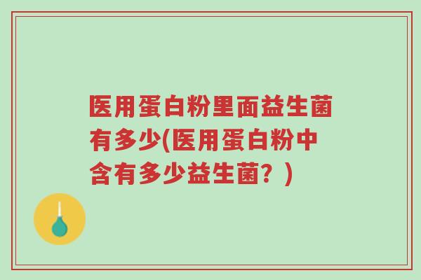 医用蛋白粉里面益生菌有多少(医用蛋白粉中含有多少益生菌?)-第1张图片-超越 医用蛋白粉里面益生菌有多少(医用蛋白粉中含有多少益生菌?)-第1张图片-超越