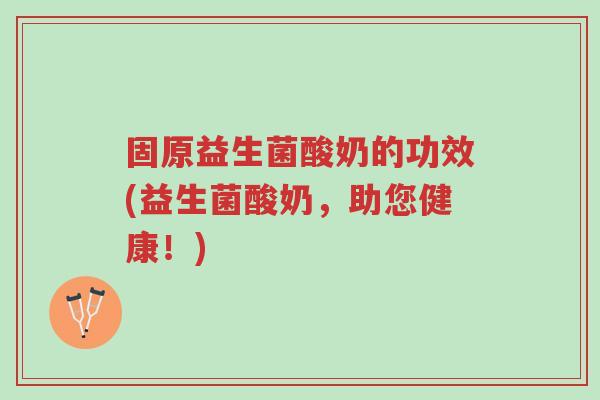 固原益生菌酸奶的功效(益生菌酸奶,助您健康!)-第1张图片-超越 固原益生菌酸奶的功效(益生菌酸奶,助您健康!)-第1张图片-超越
