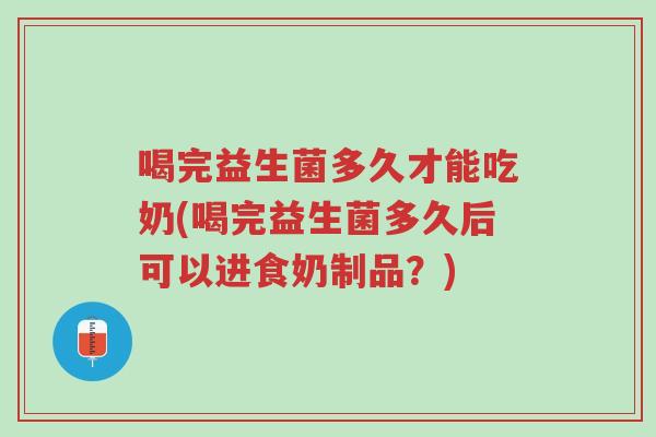 喝完益生菌多久才能吃奶(喝完益生菌多久后可以进食奶制品?)-第1张图片-超越 喝完益生菌多久才能吃奶(喝完益生菌多久后可以进食奶制品?)-第1张图片-超越