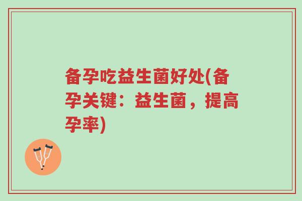 备孕吃益生菌好处(备孕关键:益生菌,提高孕率)-第1张图片-超越 备孕吃益生菌好处(备孕关键:益生菌,提高孕率)-第1张图片-超越