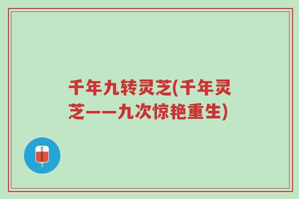 千年九转灵芝(千年灵芝——九次惊艳重生)-第1张图片-超越