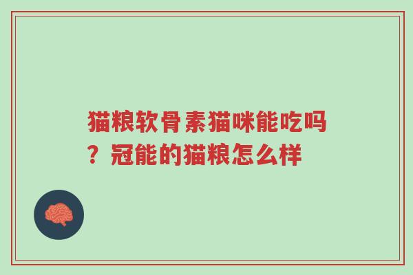 猫粮软骨素猫咪能吃吗?冠能的猫粮怎么样-第1张图片-超越 猫粮软骨素猫咪能吃吗?冠能的猫粮怎么样-第1张图片-超越