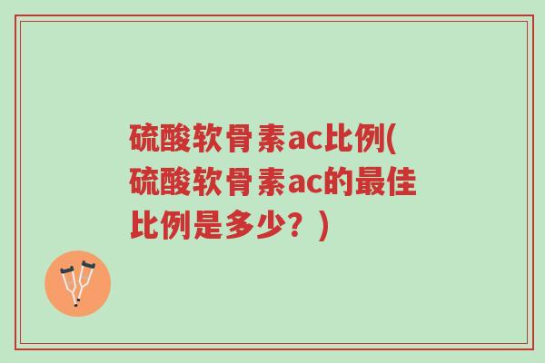 硫酸软骨素ac比例(硫酸软骨素ac的最佳比例是多少?)-第1张图片-超越 硫酸软骨素ac比例(硫酸软骨素ac的最佳比例是多少?)-第1张图片-超越