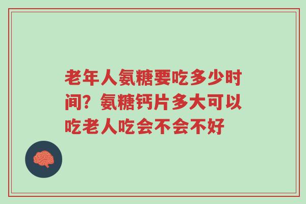 老年人氨糖要吃多少时间?氨糖钙片多大可以吃老人吃会不会不好-第1张图片-超越 老年人氨糖要吃多少时间?氨糖钙片多大可以吃老人吃会不会不好-第1张图片-超越