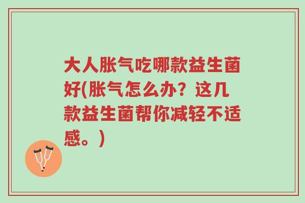大人胀气吃哪款益生菌好(胀气怎么办?这几款益生菌帮你减轻不适感。)-第1张图片-超越 大人胀气吃哪款益生菌好(胀气怎么办?这几款益生菌帮你减轻不适感。)-第1张图片-超越