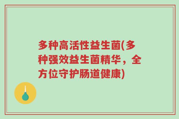 多种高活性益生菌(多种强效益生菌精华,全方位守护肠道健康)-第1张图片-超越 多种高活性益生菌(多种强效益生菌精华,全方位守护肠道健康)-第1张图片-超越