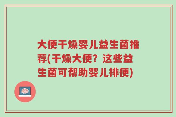 大便干燥婴儿益生菌推荐(干燥大便?这些益生菌可帮助婴儿排便)-第1张图片-超越 大便干燥婴儿益生菌推荐(干燥大便?这些益生菌可帮助婴儿排便)-第1张图片-超越