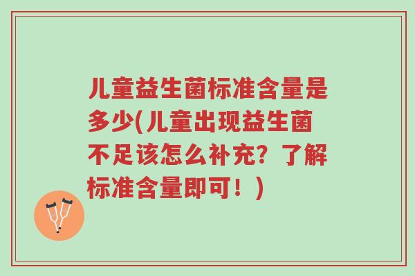 儿童益生菌标准含量是多少(儿童出现益生菌不足该怎么补充?了解标准含量即可!)-第1张图片-超越 儿童益生菌标准含量是多少(儿童出现益生菌不足该怎么补充?了解标准含量即可!)-第1张图片-超越