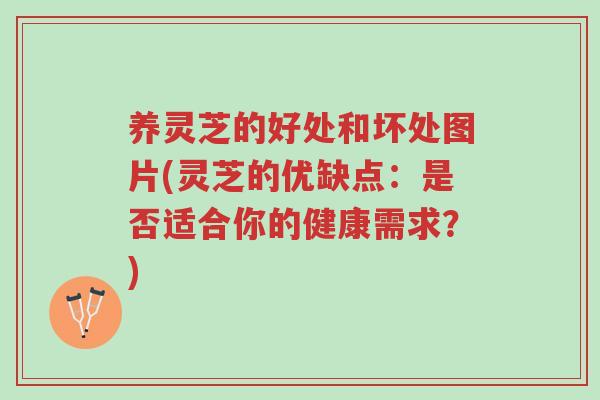 养灵芝的好处和坏处图片(灵芝的优缺点:是否适合你的健康需求?)-第1张图片-超越 养灵芝的好处和坏处图片(灵芝的优缺点:是否适合你的健康需求?)-第1张图片-超越