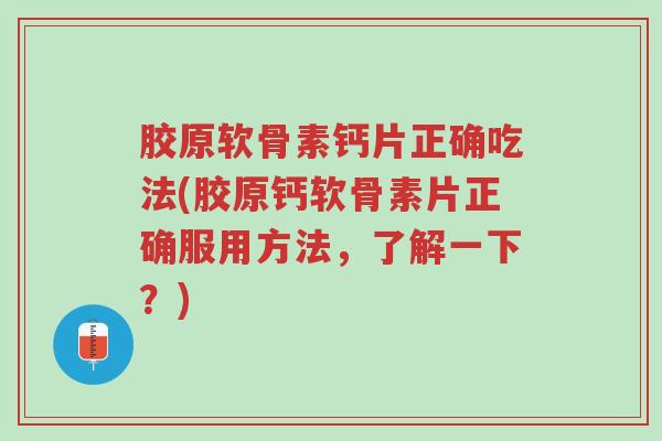 胶原软骨素钙片正确吃法(胶原钙软骨素片正确服用方法，了解一下？)-第1张图片-超越