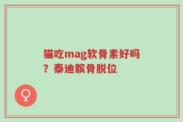 猫吃mag软骨素好吗?泰迪髌骨脱位-第1张图片-超越 猫吃mag软骨素好吗?泰迪髌骨脱位-第1张图片-超越