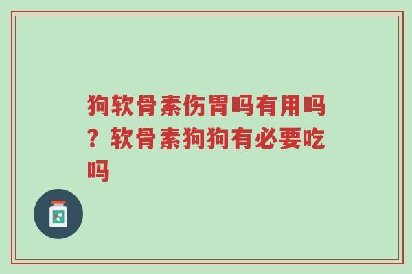 狗软骨素伤胃吗有用吗?软骨素狗狗有必要吃吗-第1张图片-超越 狗软骨素伤胃吗有用吗?软骨素狗狗有必要吃吗-第1张图片-超越
