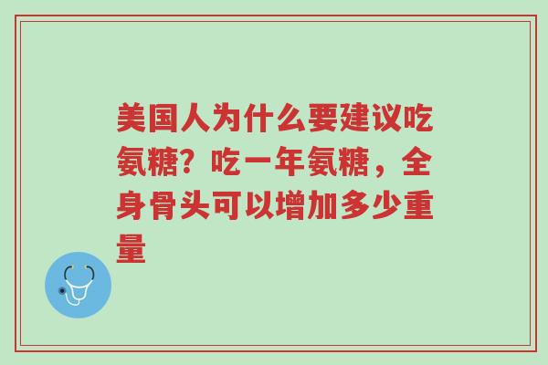 美国人为什么要建议吃氨糖？吃一年氨糖，全身骨头可以增加多少重量-第1张图片-超越