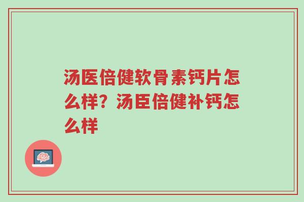 汤医倍健软骨素钙片怎么样?汤臣倍健补钙怎么样-第1张图片-超越 汤医倍健软骨素钙片怎么样?汤臣倍健补钙怎么样-第1张图片-超越