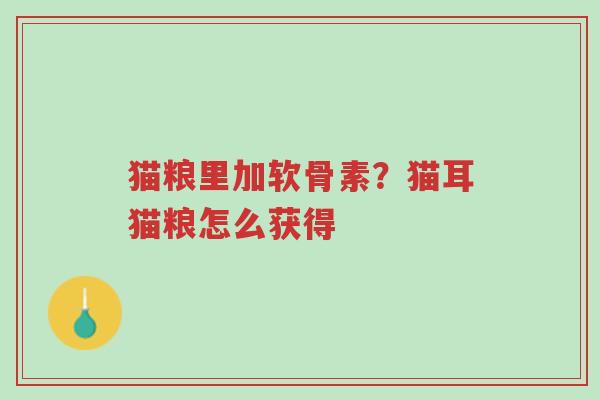 猫粮里加软骨素?猫耳猫粮怎么获得-第1张图片-超越 猫粮里加软骨素?猫耳猫粮怎么获得-第1张图片-超越