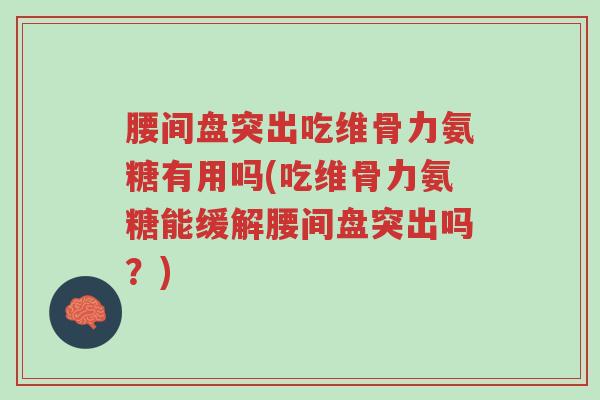 腰间盘突出吃维骨力氨糖有用吗(吃维骨力氨糖能缓解腰间盘突出吗?)-第1张图片-超越 腰间盘突出吃维骨力氨糖有用吗(吃维骨力氨糖能缓解腰间盘突出吗?)-第1张图片-超越