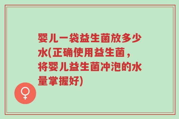 婴儿一袋益生菌放多少水(正确使用益生菌,将婴儿益生菌冲泡的水量掌握好)-第1张图片-超越 婴儿一袋益生菌放多少水(正确使用益生菌,将婴儿益生菌冲泡的水量掌握好)-第1张图片-超越
