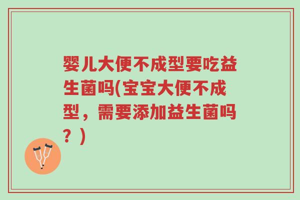 婴儿大便不成型要吃益生菌吗(宝宝大便不成型,需要添加益生菌吗?)-第1张图片-超越 婴儿大便不成型要吃益生菌吗(宝宝大便不成型,需要添加益生菌吗?)-第1张图片-超越