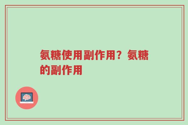 氨糖使用副作用?氨糖的副作用-第1张图片-超越 氨糖使用副作用?氨糖的副作用-第1张图片-超越
