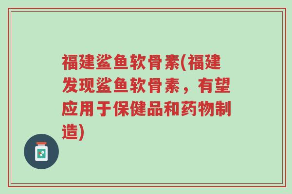 福建鲨鱼软骨素(福建发现鲨鱼软骨素,有望应用于保健品和药物制造)-第1张图片-超越 福建鲨鱼软骨素(福建发现鲨鱼软骨素,有望应用于保健品和药物制造)-第1张图片-超越