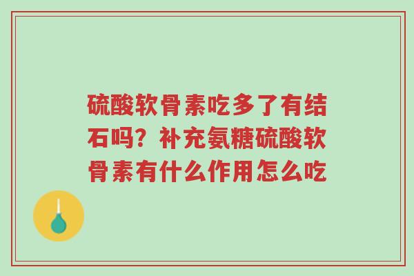 硫酸软骨素吃多了有结石吗?补充氨糖硫酸软骨素有什么作用怎么吃-第1张图片-超越 硫酸软骨素吃多了有结石吗?补充氨糖硫酸软骨素有什么作用怎么吃-第1张图片-超越