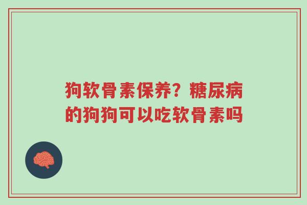 狗软骨素保养?糖尿病的狗狗可以吃软骨素吗-第1张图片-超越 狗软骨素保养?糖尿病的狗狗可以吃软骨素吗-第1张图片-超越