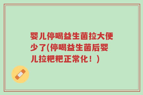 婴儿停喝益生菌拉大便少了(停喝益生菌后婴儿拉粑粑正常化！)-第1张图片-超越