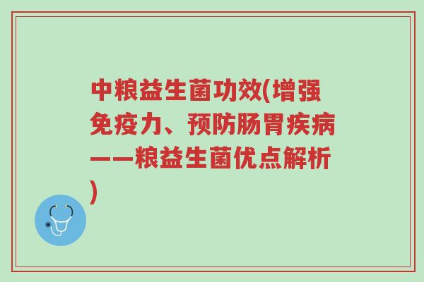 中粮益生菌功效(增强免疫力、预防肠胃疾病——粮益生菌优点解析)-第1张图片-超越 中粮益生菌功效(增强免疫力、预防肠胃疾病——粮益生菌优点解析)-第1张图片-超越